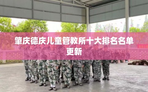 肇庆德庆儿童管教所十大排名名单更新