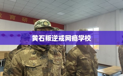 黄石叛逆戒网瘾学校