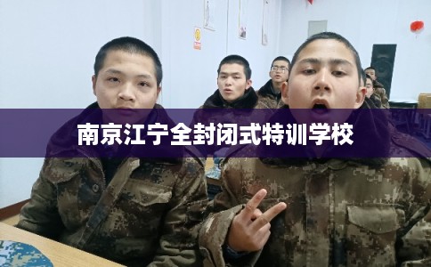 南京江宁全封闭式特训学校
