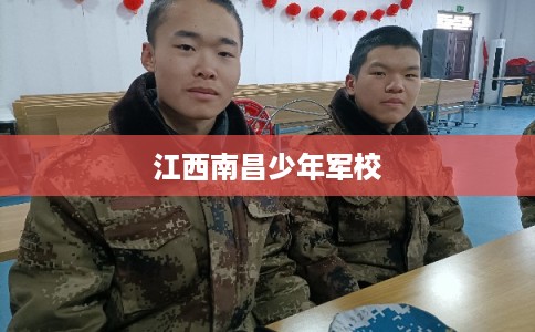 江西南昌少年军校