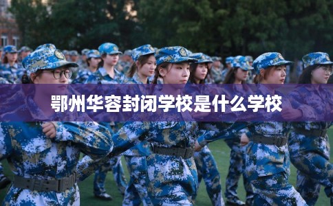 鄂州华容封闭学校是什么学校