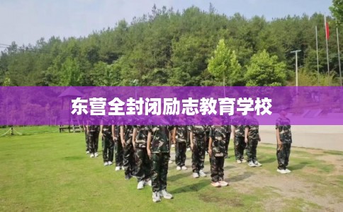 东营全封闭励志教育学校