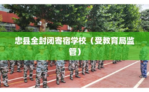 忠县全封闭寄宿学校（受教育局监管）