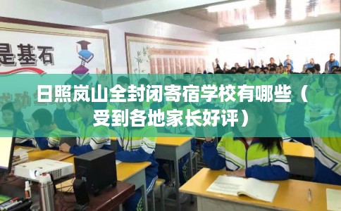 日照岚山全封闭寄宿学校有哪些(受到各地家长好评) 日照岚山全封闭寄宿学校有哪些(受到各地家长好评)