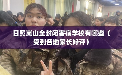 日照岚山全封闭寄宿学校有哪些（受到各地家长好评）