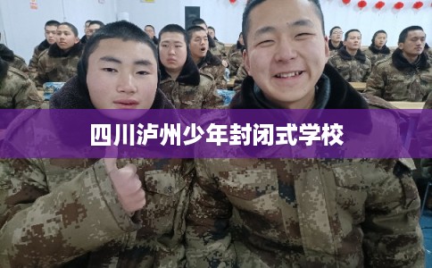 四川泸州少年封闭式学校