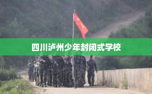 四川泸州少年封闭式学校