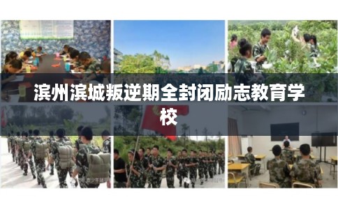 滨州滨城叛逆期全封闭励志教育学校