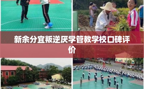 新余分宜叛逆厌学管教学校口碑评价