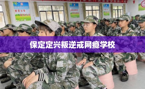 保定定兴叛逆戒网瘾学校