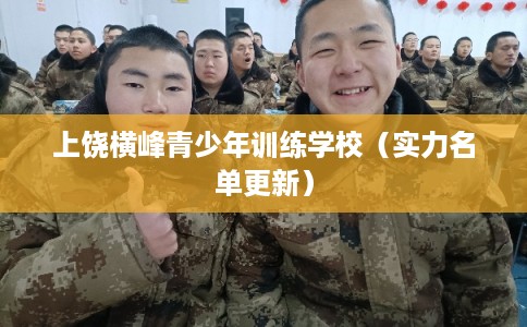 上饶横峰青少年训练学校（实力名单更新）