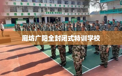 廊坊广阳全封闭式特训学校