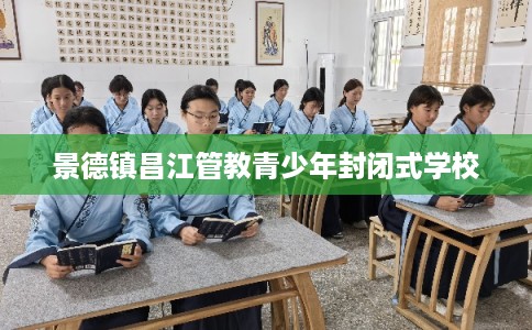 景德镇昌江管教青少年封闭式学校