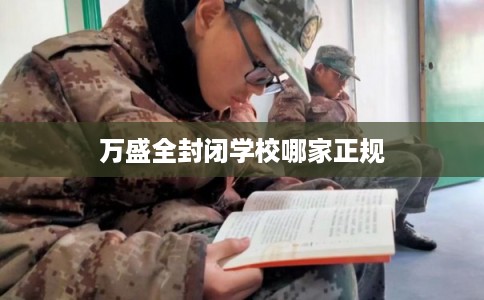 万盛全封闭学校哪家正规