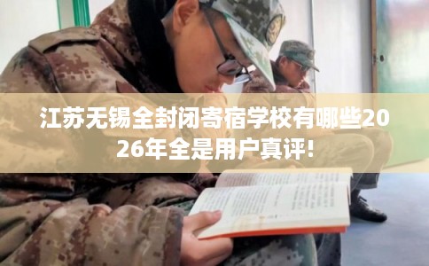江苏无锡全封闭寄宿学校有哪些2026年全是用户真评!