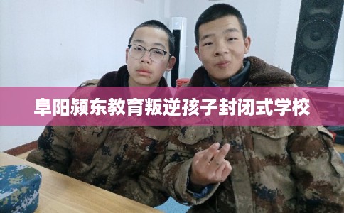 阜阳颍东教育叛逆孩子封闭式学校