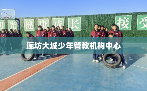 廊坊大城少年管教机构中心