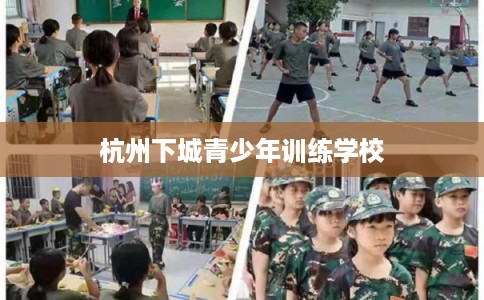 杭州下城青少年训练学校 杭州下城青少年训练学校