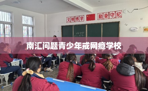 南汇问题青少年戒网瘾学校