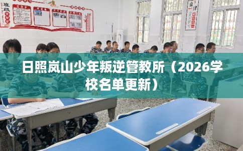 日照岚山少年叛逆管教所(2026学校名单更新) 日照岚山少年叛逆管教所(2026学校名单更新)