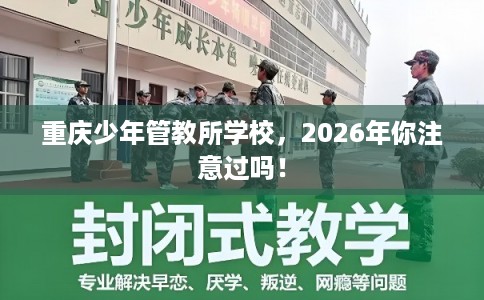 重庆少年管教所学校，2026年你注意过吗！