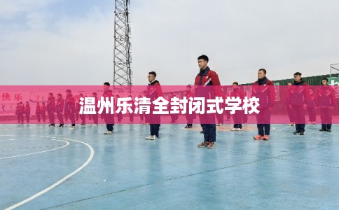 温州乐清全封闭式学校