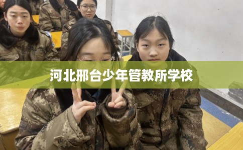 河北邢台少年管教所学校