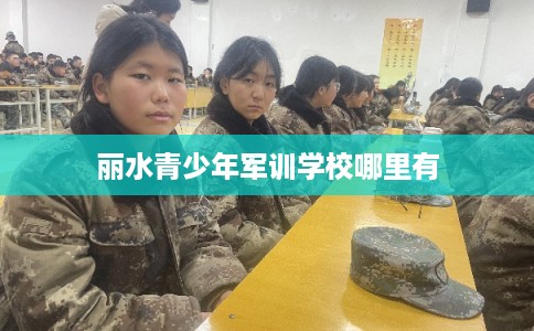 丽水青少年军训学校哪里有