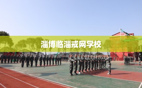 淄博临淄戒网学校