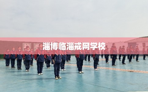 淄博临淄戒网学校