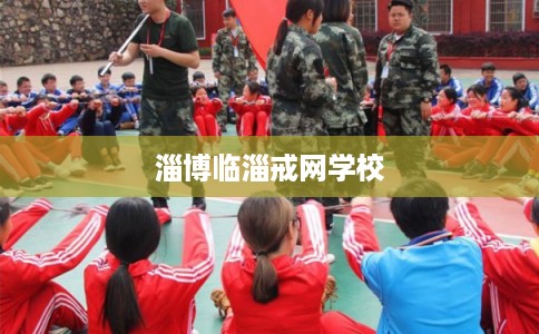 淄博临淄戒网学校