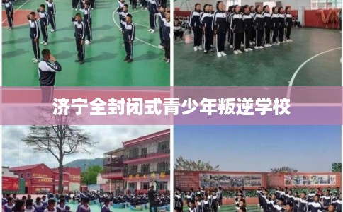 济宁全封闭式青少年叛逆学校