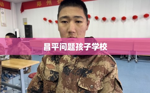 昌平问题孩子学校