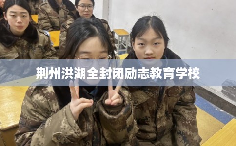 荆州洪湖全封闭励志教育学校