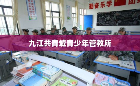 九江共青城青少年管教所