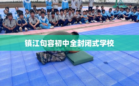 镇江句容初中全封闭式学校