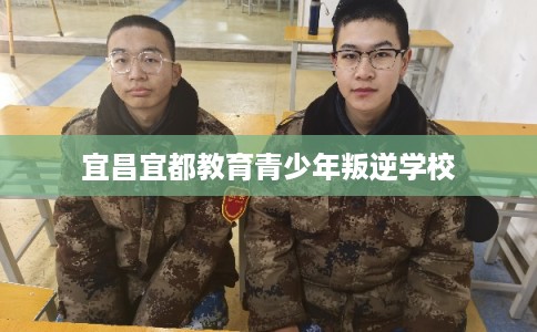 宜昌宜都教育青少年叛逆学校