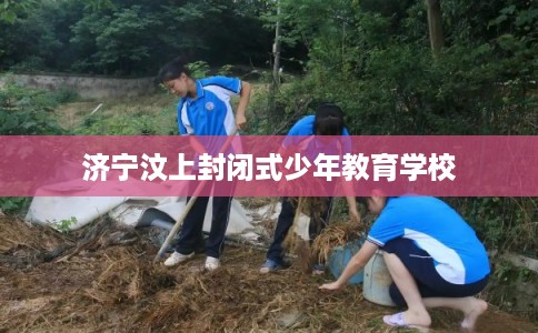 济宁汶上封闭式少年教育学校