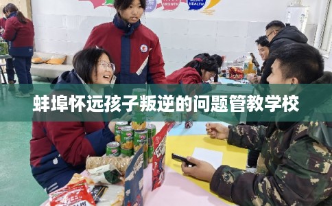 蚌埠怀远孩子叛逆的问题管教学校