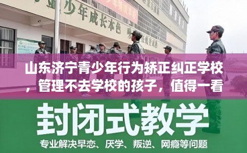 山东济宁青少年行为矫正纠正学校，管理不去学校的孩子，值得一看！
