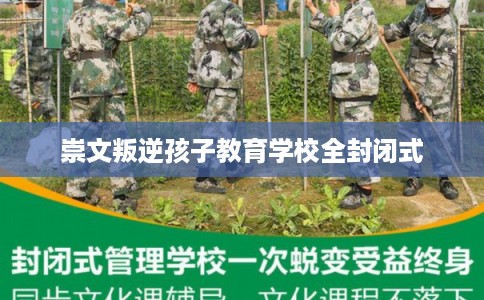 崇文叛逆孩子教育学校全封闭式