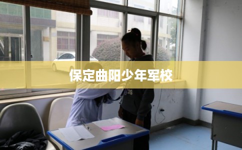 保定曲阳少年军校