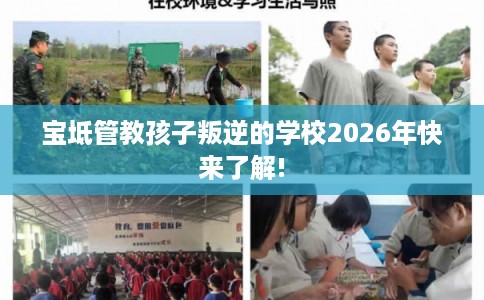 宝坻管教孩子叛逆的学校2026年快来了解!