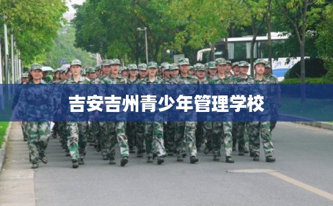 吉安吉州青少年管理学校