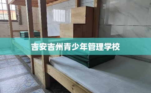 吉安吉州青少年管理学校