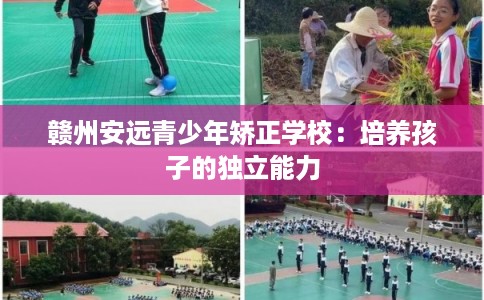 赣州安远青少年矫正学校：培养孩子的独立能力