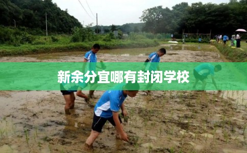 新余分宜哪有封闭学校