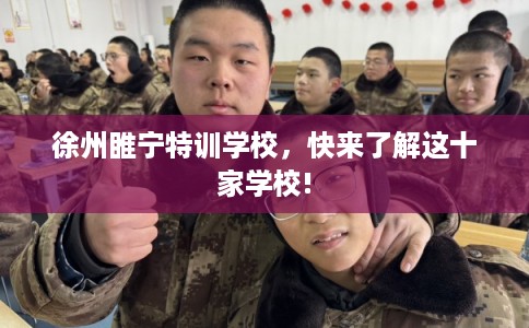 徐州睢宁特训学校，快来了解这十家学校!