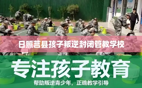 日照莒县孩子叛逆封闭管教学校 日照莒县孩子叛逆封闭管教学校