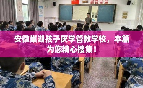 安徽巢湖孩子厌学管教学校，本篇为您精心搜集！